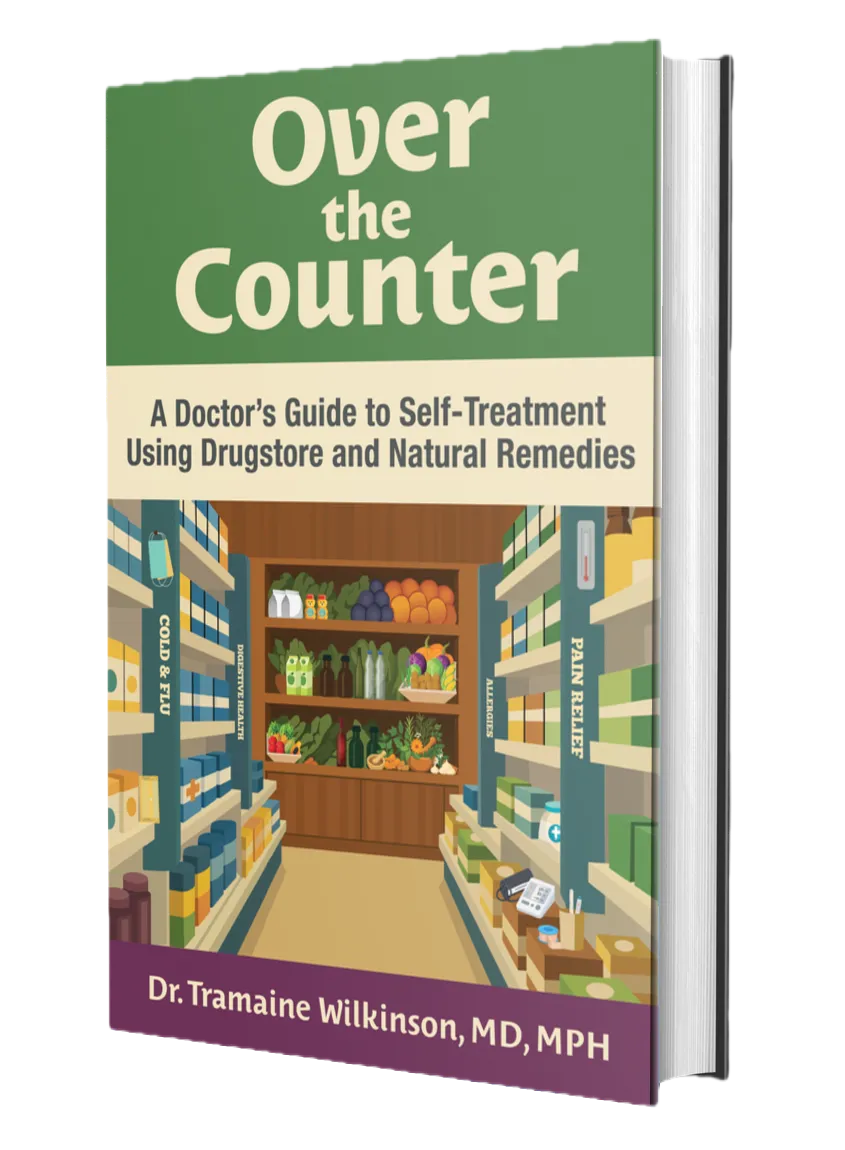Over the Counter: A Doctor’s Guide to Self-Treatment Using Drugstore and Natural Remedies, by Dr. Tramaine Wilkinson, MD, MPH